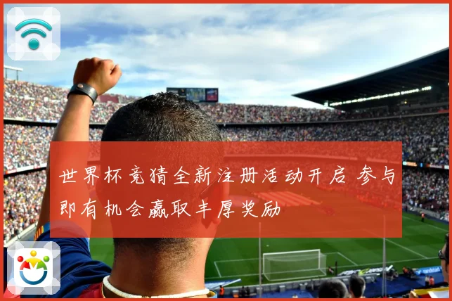 世界杯竞猜全新注册活动开启 参与即有机会赢取丰厚奖励