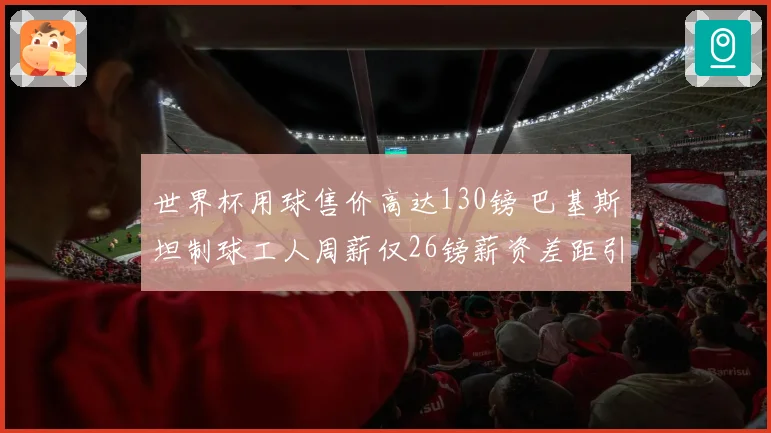 世界杯用球售价高达130镑 巴基斯坦制球工人周薪仅26镑薪资差距引关注
