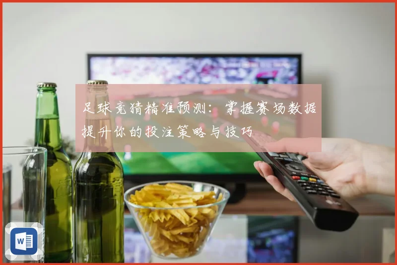 足球竞猜精准预测：掌握赛场数据提升你的投注策略与技巧