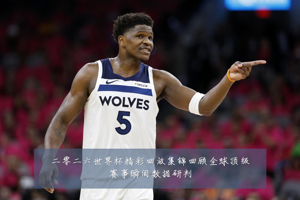 二零二六世界杯精彩回放集锦回顾全球顶级赛事瞬间数据研判
